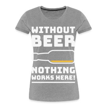 Without Beer Nothing Works Here! (Drinking NEG 2C) - Women's Premium Organic T-Shirt - navy - Front - Mia (176cm)