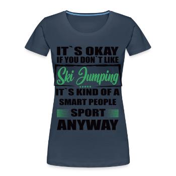 It's Okay If You Don't Like Ski Jumping - Women's Premium Organic T-Shirt - navy - Front - Mia (176cm)