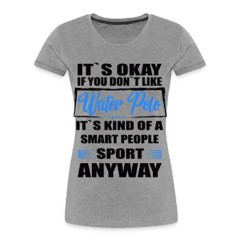 It's Okay If You Don't Like water polo - Women's Premium Organic T-Shirt - navy - Front - Mia (176cm)