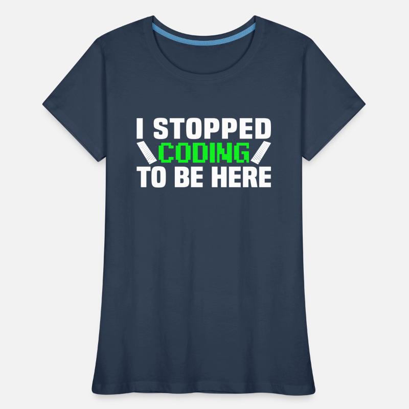 I stopped coding to be here Women's Premium Organic T-Shirt