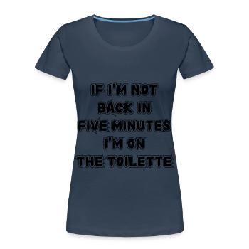If I don't get back in five minutes. Saying - Women's Premium Organic T-Shirt - navy - Front - Mia (176cm)