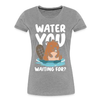 Water You Waiting For Biber - Frauen Premium Bio T-Shirt -  - Vorne - Mia (176cm)