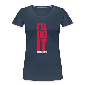 do it tomorrow quote - Women's Premium Organic T-Shirt - navy - Front - Mia (176cm)