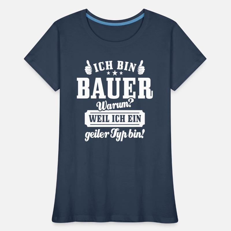 Ich bin Bauer weil ich ein geiler Typ bin, Spruch Frauen Premium Bio T-Shirt