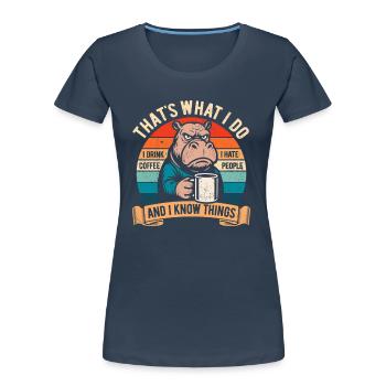 I drink coffee, I hate people and I know things - Women's Premium Organic T-Shirt - navy - Front - Mia (176cm)