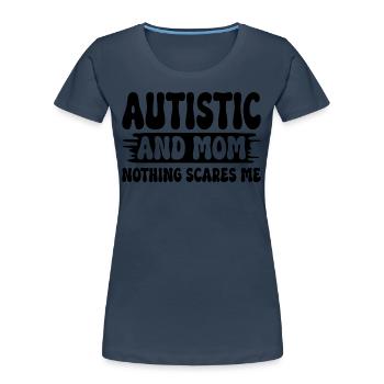Autistic and mom nothing scares me autistic mother - Women's Premium Organic T-Shirt - navy - Front - Mia (176cm)