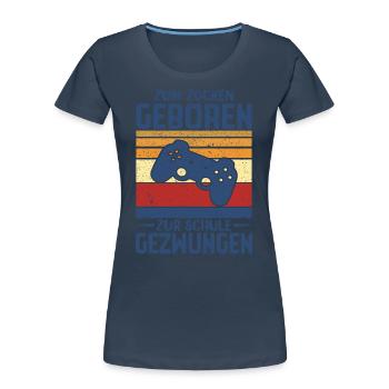 Zum Zocken Geboren Zur Schule Gezwungen - Frauen Premium Bio T-Shirt - Navy - Vorne - Mia (176cm)