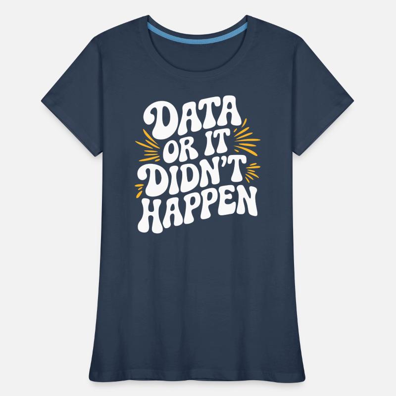 Data or It Didn't Happen Data Analyst Data Women's Premium Organic T-Shirt