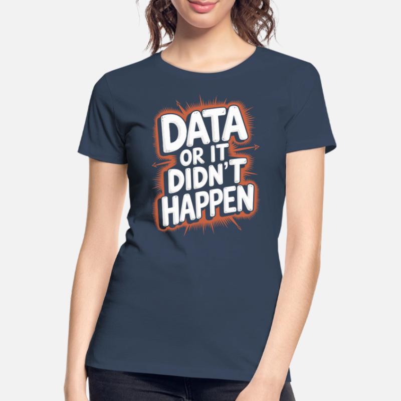 Data or it didn't happen Data Analyst Data Women's Premium Organic T-Shirt