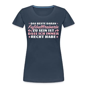 Fußballtrainerin hat immer recht - Frauen Premium Bio T-Shirt - Navy - Vorne - Mia (176cm)