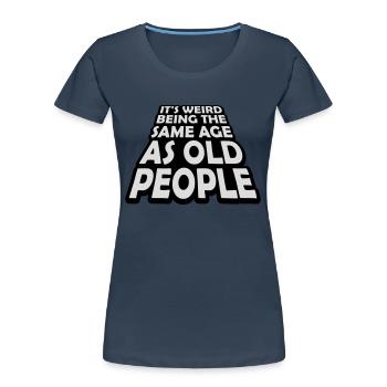 being old people age - Women's Premium Organic T-Shirt - navy - Front - Mia (176cm)