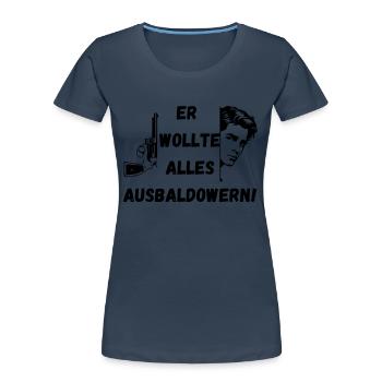Er wollte alles ausbaldowern, Geschenk, lustig - Frauen Premium Bio T-Shirt - Navy - Vorne - Mia (176cm)