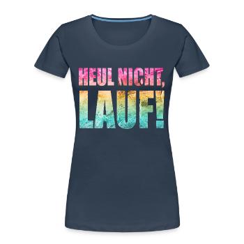 Heul nicht, Lauf! - Laufen, Joggen, Sport, Läufer - Frauen Premium Bio T-Shirt - Navy - Vorne - Mia (176cm)