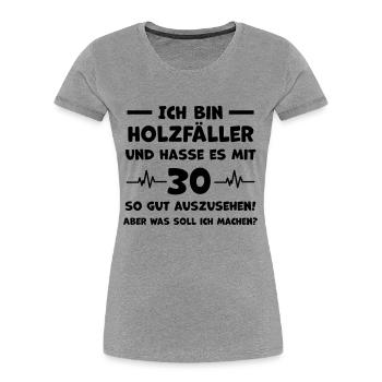 Holzfäller 30 Jahre Geburtstagsgruß - Frauen Premium Bio T-Shirt -  - Vorne - Mia (176cm)