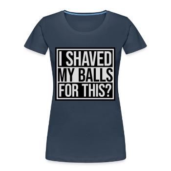 I shaved my balls - Women's Premium Organic T-Shirt - navy - Front - Mia (176cm)
