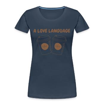 A LOVE LANGUAGE - Frauen Premium Bio T-Shirt - Navy - Vorne - Mia (176cm)