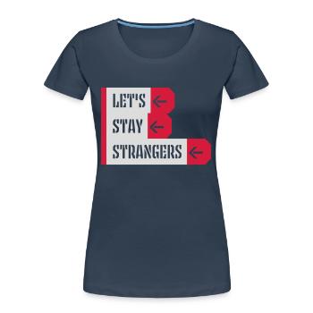 lets stay strangers quote - Women's Premium Organic T-Shirt - navy - Front - Mia (176cm)