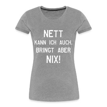 Nett kann ich auch. Bringt aber Nix! - Frauen Premium Bio T-Shirt -  - Vorne - Mia (176cm)