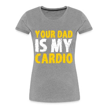 Your Dad Is My Cardio Couple Humor Funny - Women's Premium Organic T-Shirt - navy - Front - Mia (176cm)