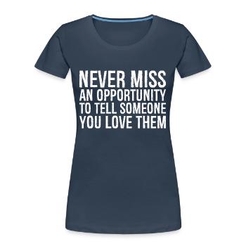 never miss an opportunity to tell someone you love - Women's Premium Organic T-Shirt - navy - Front - Mia (176cm)