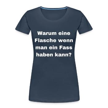 Warum eine Flasche Wenn man ein Fass haben kann - Frauen Premium Bio T-Shirt - Navy - Vorne - Mia (176cm)