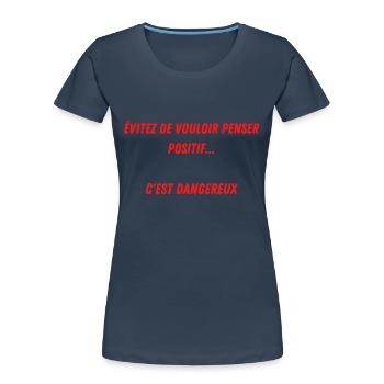 EVITEZ DE PENSER POSITIF...C'EST DANGEREUX - T-shirt bio Premium Femme - bleu marine - Devant - Mia (176cm)