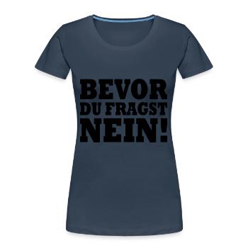 Bevor du fragst nein - Frauen Premium Bio T-Shirt - Navy - Vorne - Mia (176cm)