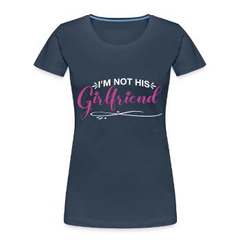 I'm Not His Girlfriend 7 - Frauen Premium Bio T-Shirt - Navy - Vorne - Mia (176cm)