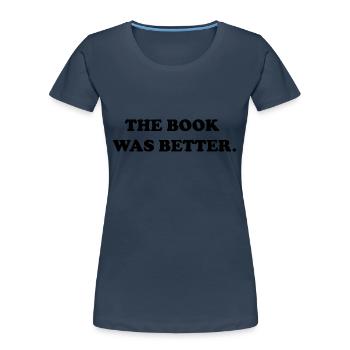 the book was better - Women's Premium Organic T-Shirt - navy - Front - Mia (176cm)
