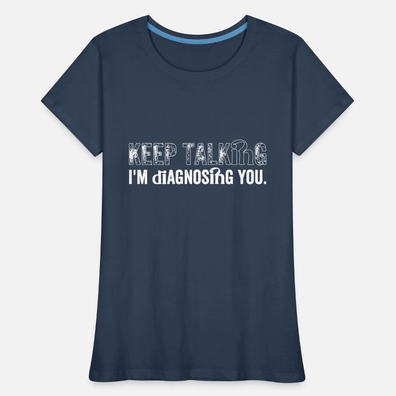 Keep talking... I'm diagnosing you Women's Premium Organic T-Shirt