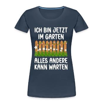 Ich bin jetzt in Garten alles andrere kann Warten - Frauen Premium Bio T-Shirt - Navy - Vorne - Mia (176cm)