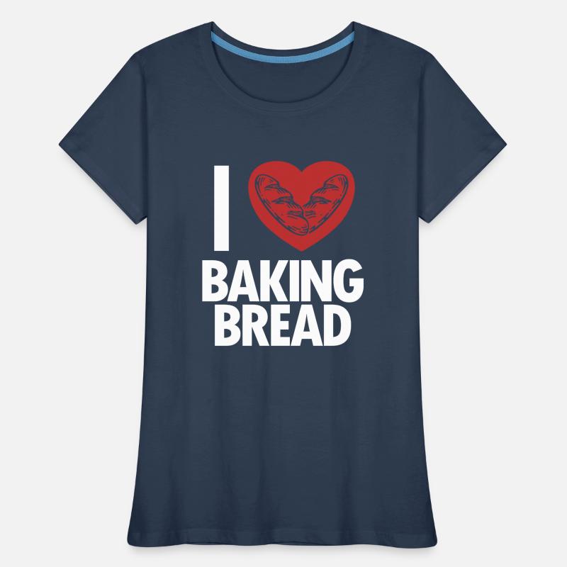 I love Baking Bread Bread Maker Bread Dough Bread Women's Premium Organic T-Shirt