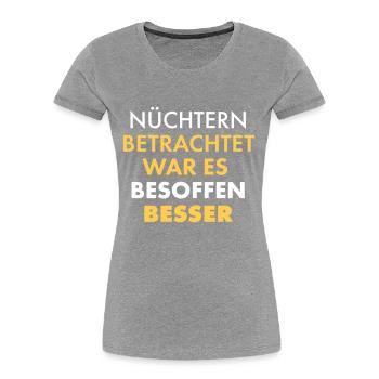 Nüchtern Betrachtet War Es Besoffen Besser - Frauen Premium Bio T-Shirt - Navy - Vorne - Mia (176cm)