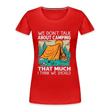 We Don't Talk About Camping That Much I Think We S - Women's Premium Organic T-Shirt - navy - Front - Mia (176cm)