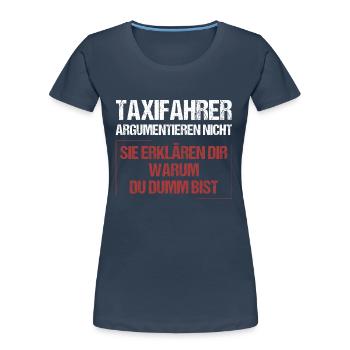 Taxifahrer argumentieren nicht - Frauen Premium Bio T-Shirt - Navy - Vorne - Mia (176cm)