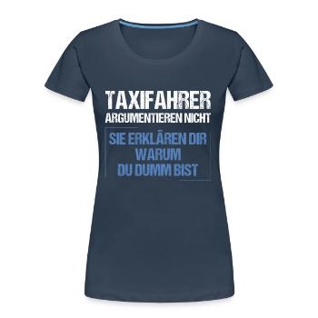Taxifahrer argumentieren nicht - Frauen Premium Bio T-Shirt - Navy - Vorne - Mia (176cm)