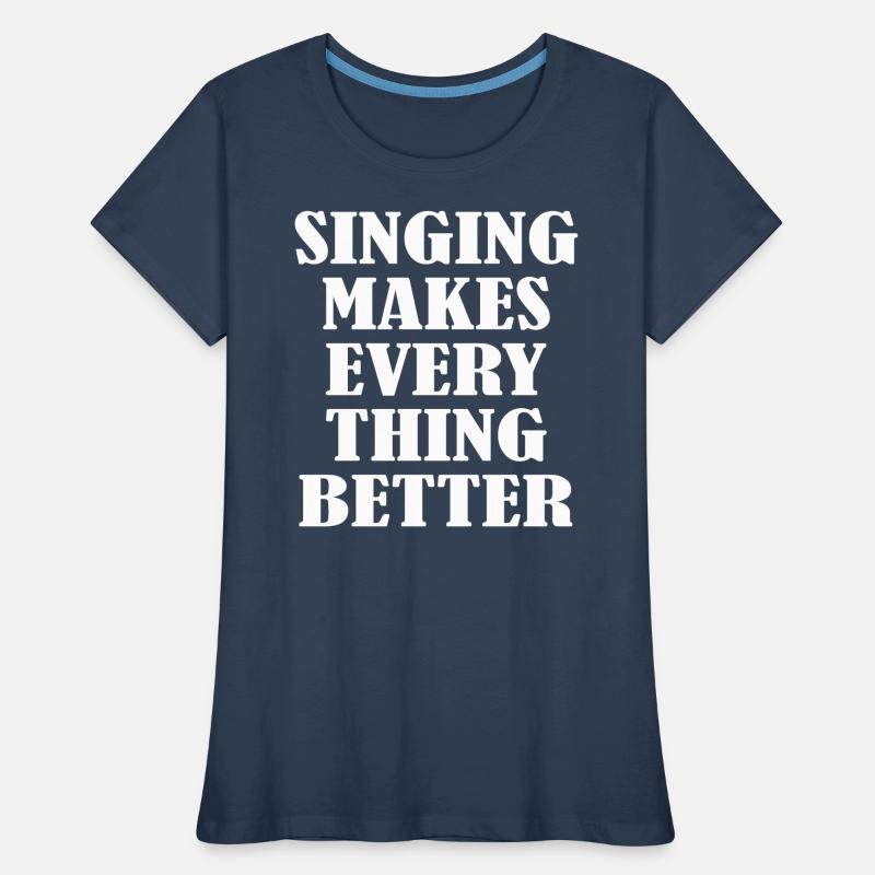 Singing makes everything better Frauen Premium Bio T-Shirt