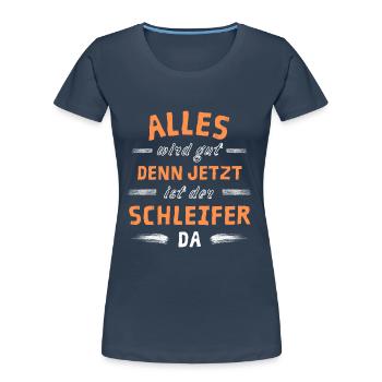 Alles wird gut denn jetzt ist der Schleifer da - Frauen Premium Bio T-Shirt - Navy - Vorne - Mia (176cm)