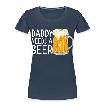 Daddy Needs Beer Funny Father Father's Day Style - Women's Premium Organic T-Shirt - navy - Front - Mia (176cm)