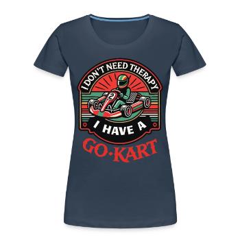 I don't need therapy, I have a go-kart - Women's Premium Organic T-Shirt - navy - Front - Mia (176cm)