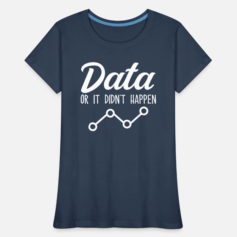 Data or it didn't happen Data Analyst Data Tees Women's Premium Organic T-Shirt