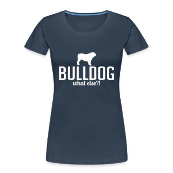 Deutsch Bulldog what else Hundespruch Hunde - Women's Premium Organic T-Shirt - navy - Front - Mia (176cm)