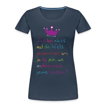 Ich bin nicht auf die Welt - Sprüche Krone Frauen - Frauen Premium Bio T-Shirt - Navy - Vorne - Mia (176cm)