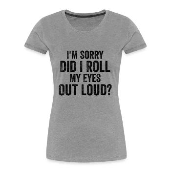 I'm Sorry, Did I Roll My Eyes Out Loud? - Women's Premium Organic T-Shirt - navy - Front - Mia (176cm)