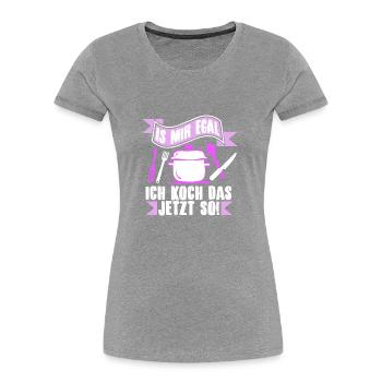 Is mir egal, ich koch das jetzt so! - Frauen Premium Bio T-Shirt -  - Vorne - Mia (176cm)