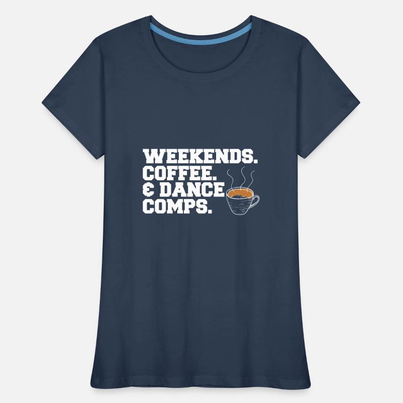 Weekends Coffee And Dance Comps Dance Mom Dancer Women's Premium Organic T-Shirt