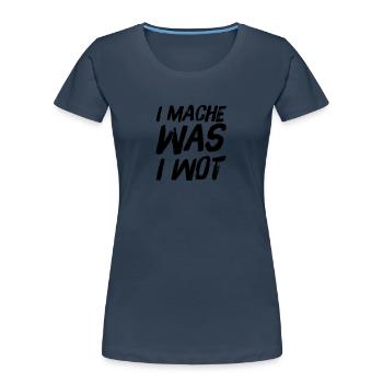 I MACHE WAS I WOT - Schweizerdeutsch Slogan - Frauen Premium Bio T-Shirt - Navy - Vorne - Mia (176cm)