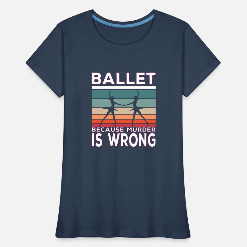 Ballet because murder is wrong Ballet Spruch Frauen Premium Bio T-Shirt