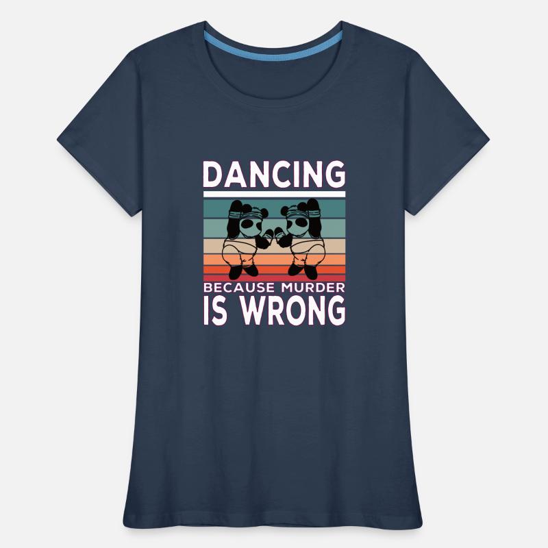 Dancing because murder is Wrong Frauen Premium Bio T-Shirt