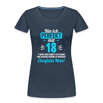 Bin ich perfekt mit 18 Jahren 18. Geburtstag - Frauen Premium Bio T-Shirt - Navy - Vorne - Mia (176cm)